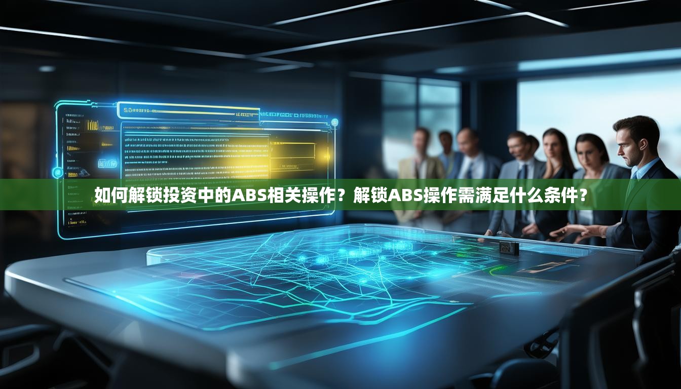 如何解锁投资中的ABS相关操作？解锁ABS操作需满足什么条件？